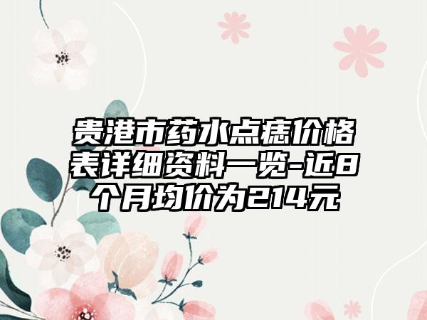 贵港市药水点痣价格表详细资料一览-近8个月均价为214元