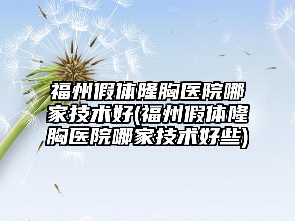 福州假体隆胸医院哪家技术好(福州假体隆胸医院哪家技术好些)