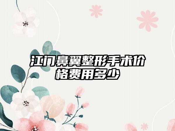 江门鼻翼整形手术价格费用多少