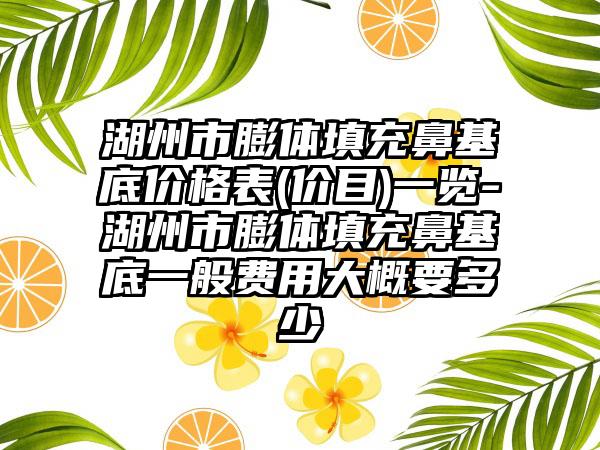 湖州市膨体填充鼻基底价格表(价目)一览-湖州市膨体填充鼻基底一般费用大概要多少