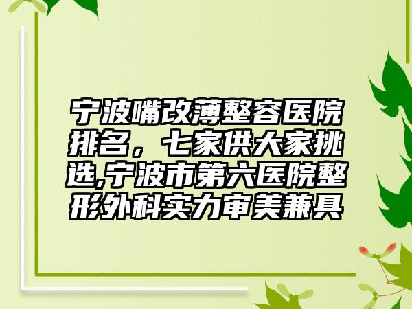 宁波嘴改薄整容医院排名，七家供大家挑选,宁波市第六医院整形外科实力审美兼具