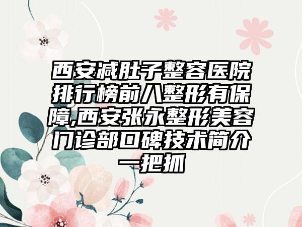 西安减肚子整容医院排行榜前八整形有保护,西安张永整形美容门诊部口碑技术简介一把抓