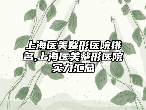 上海医美整形医院排名,上海医美整形医院实力汇总