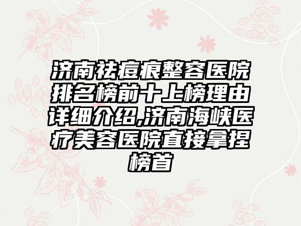 济南祛痘痕整容医院排名榜前十上榜理由详细介绍,济南海峡医疗美容医院直接拿捏榜首