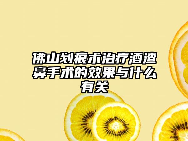 佛山划痕术治疗酒渣鼻手术的成果与什么有关