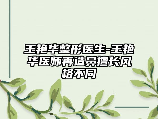 王艳华整形医生-王艳华医师再造鼻擅长风格不同