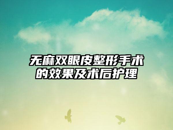 无麻双眼皮整形手术的成果及术后护理