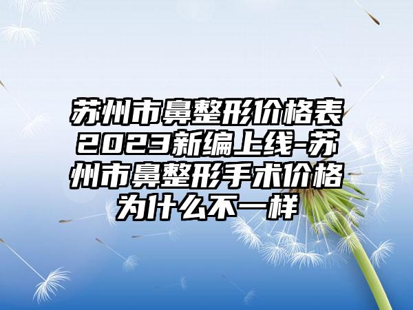 苏州市鼻整形价格表2023新编上线-苏州市鼻整形手术价格为什么不一样