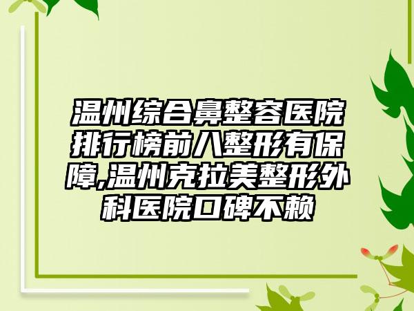 温州综合鼻整容医院排行榜前八整形有保护,温州克拉美整形外科医院口碑不赖