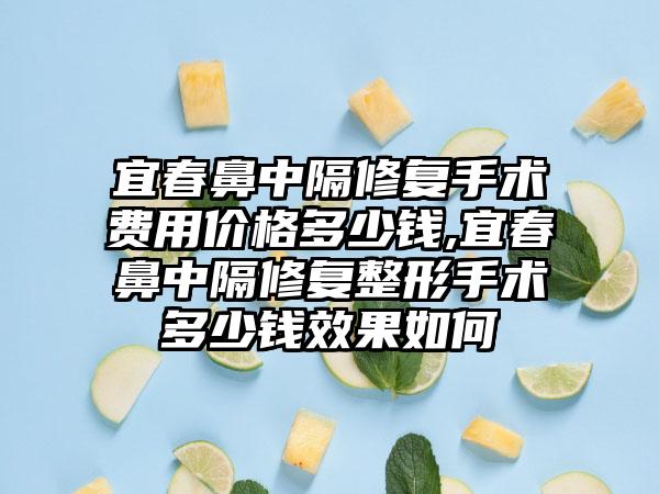 宜春鼻中隔修复手术费用价格多少钱,宜春鼻中隔修复整形手术多少钱成果如何