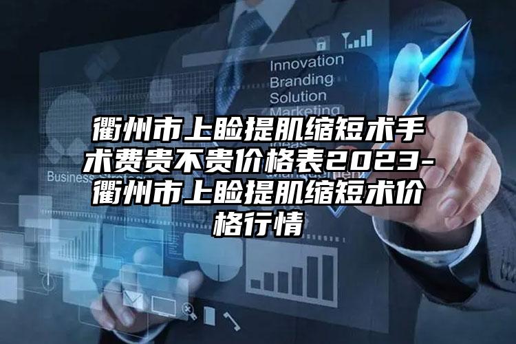 衢州市上睑提肌缩短术手术费贵不贵价格表2023-衢州市上睑提肌缩短术价格行情