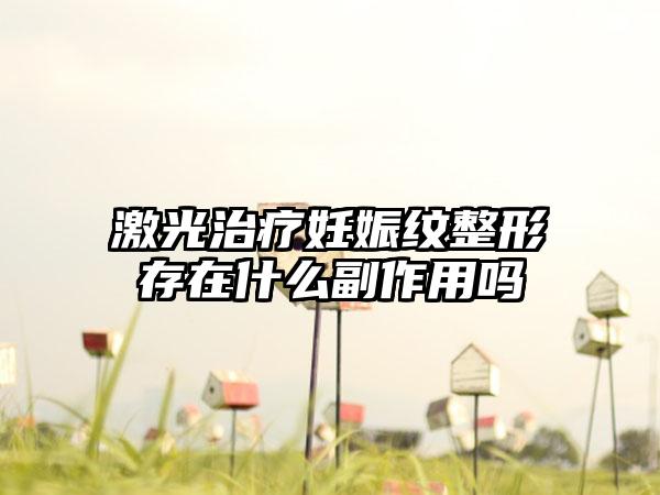 激光治疗妊娠纹整形存在什么副作用吗