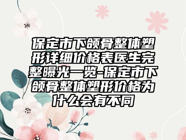 保定市下颌骨整体塑形详细价格表医生完整曝光一览-保定市下颌骨整体塑形价格为什么会有不同