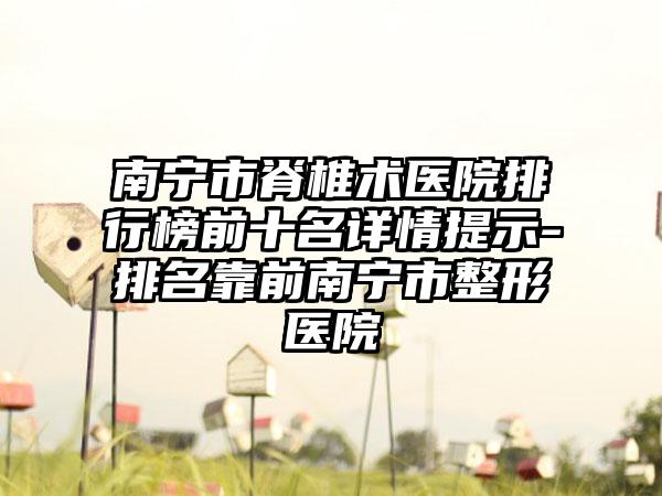 南宁市脊椎术医院排行榜前十名详情提示-排名靠前南宁市整形医院