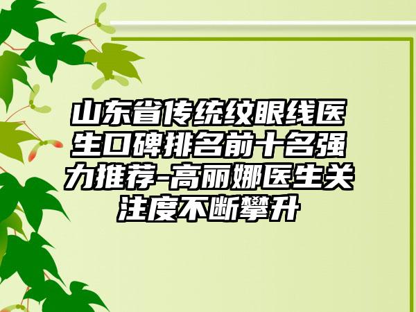 山东省传统纹眼线医生口碑排名前十名强力推荐-高丽娜医生关注度不断攀升