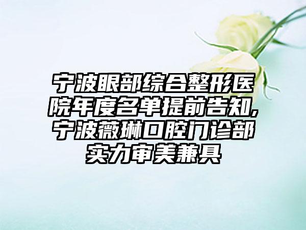 宁波眼部综合整形医院年度名单提前告知,宁波薇琳口腔门诊部实力审美兼具