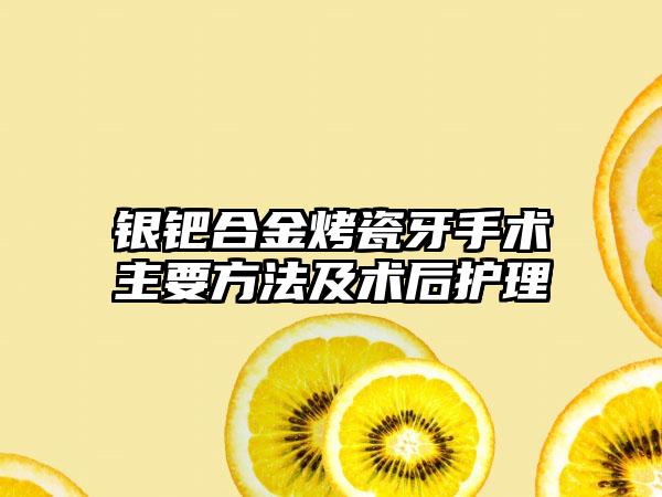 银钯合金烤瓷牙手术主要方法及术后护理