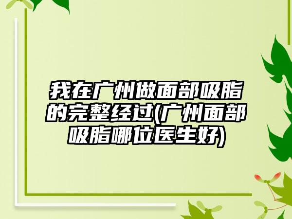 我在广州做面部吸脂的完整经过(广州面部吸脂哪位医生好)