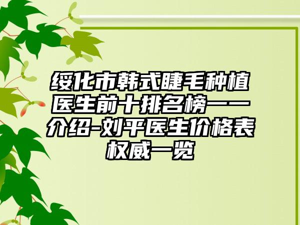 绥化市韩式睫毛种植医生前十排名榜一一介绍-刘平医生价格表权威一览