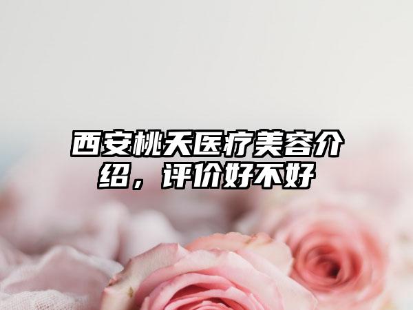 西安桃夭医疗美容介绍，评价好不好