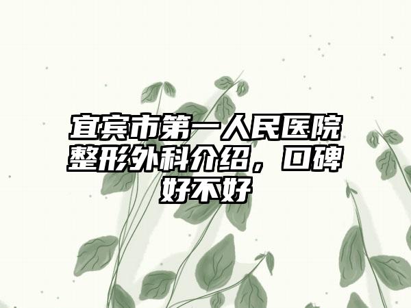 宜宾市第一人民医院整形外科介绍，口碑好不好