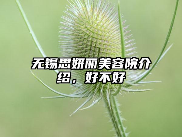 无锡思妍丽美容院介绍，好不好