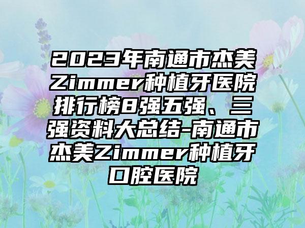 2023年南通市杰美Zimmer种植牙医院排行榜8强五强、三强资料大总结-南通市杰美Zimmer种植牙口腔医院