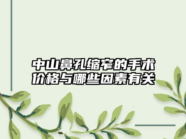 中山鼻孔缩窄的手术价格与哪些因素有关