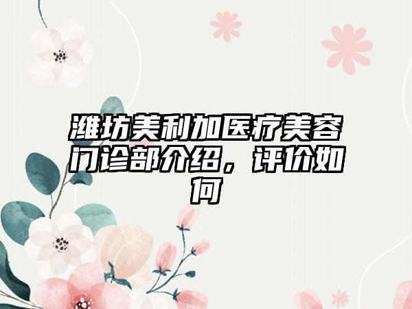 潍坊美利加医疗美容门诊部介绍，评价如何