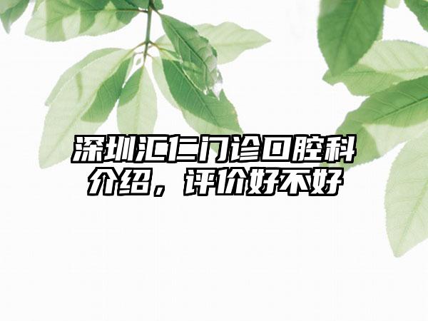 深圳汇仁门诊口腔科介绍，评价好不好