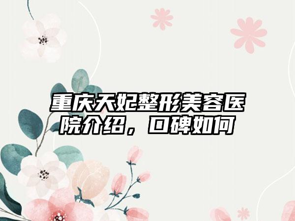 重庆天妃整形美容医院介绍，口碑如何