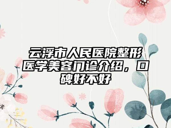 云浮市人民医院整形医学美容门诊介绍，口碑好不好