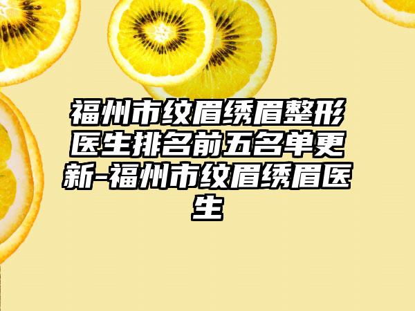 福州市纹眉绣眉整形医生排名前五名单更新-福州市纹眉绣眉医生