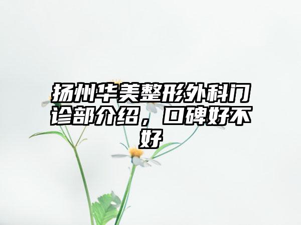 扬州华美整形外科门诊部介绍，口碑好不好