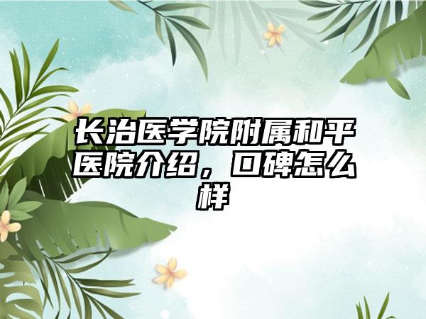 长治医学院附属和平医院介绍，口碑怎么样