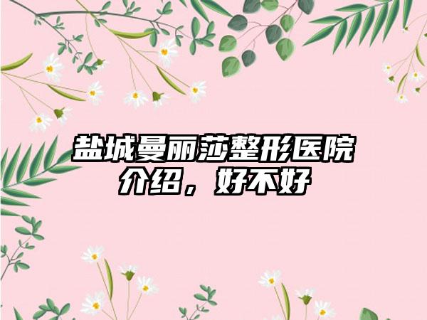 盐城曼丽莎整形医院介绍，好不好