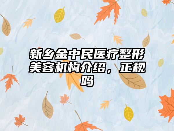 新乡金中民医疗整形美容机构介绍，正规吗