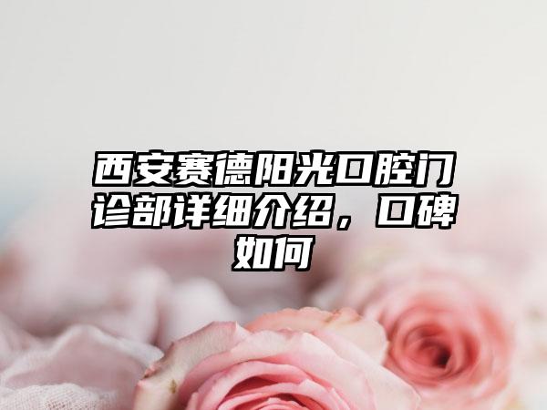 西安赛德阳光口腔门诊部详细介绍，口碑如何