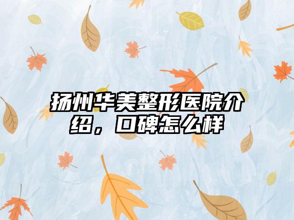 扬州华美整形医院介绍，口碑怎么样