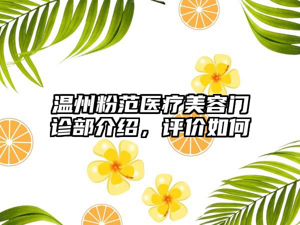 温州粉范医疗美容门诊部介绍，评价如何