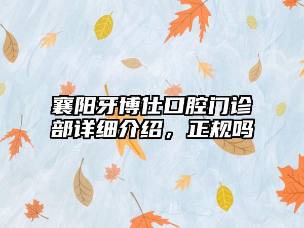 襄阳牙博仕口腔门诊部详细介绍，正规吗