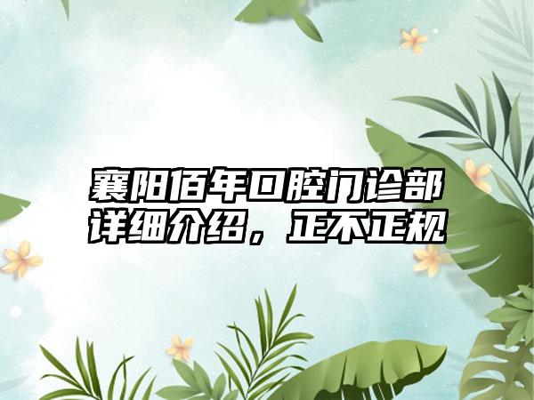 襄阳佰年口腔门诊部详细介绍，正不正规