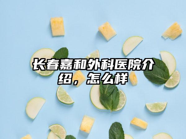 长春嘉和外科医院介绍，怎么样