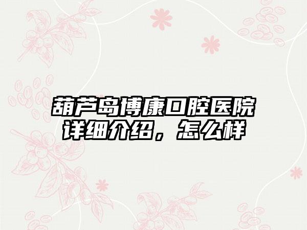 葫芦岛博康口腔医院详细介绍，怎么样