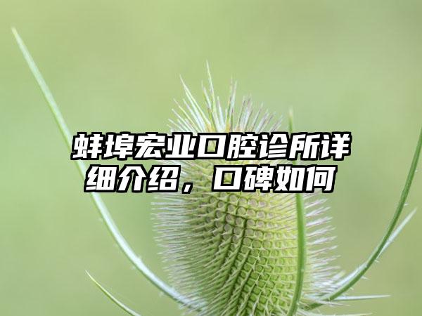 蚌埠宏业口腔诊所详细介绍，口碑如何