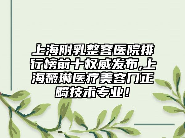 上海附乳整容医院排行榜前十权威发布,上海薇琳医疗美容门正畸技术正规！