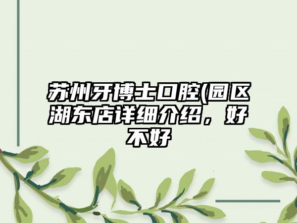 苏州牙博士口腔(园区湖东店详细介绍，好不好