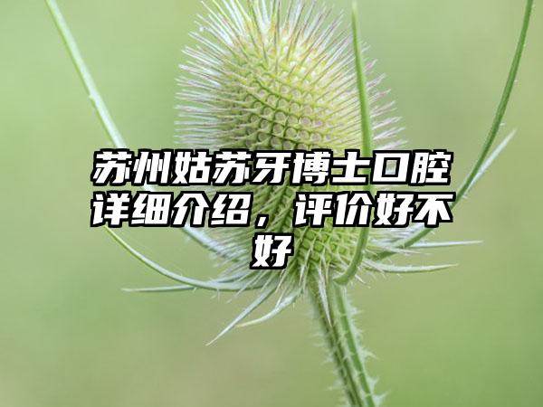 苏州姑苏牙博士口腔详细介绍，评价好不好