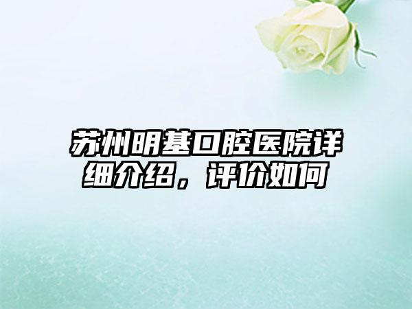 苏州明基口腔医院详细介绍，评价如何