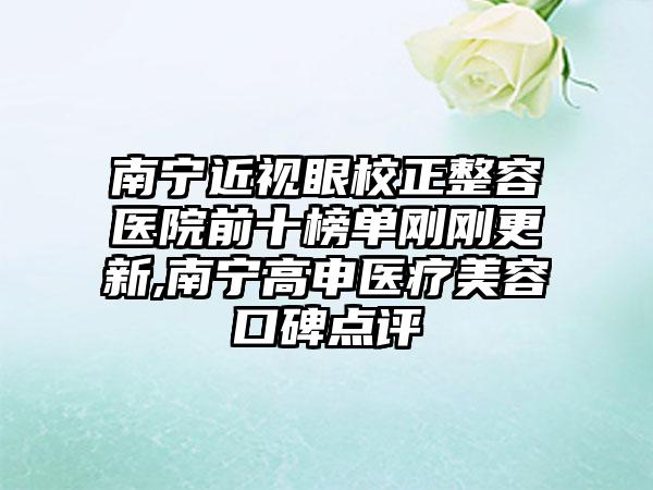 南宁近视眼校正整容医院前十榜单刚刚更新,南宁高申医疗美容口碑点评